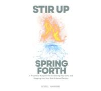 Stir Up, Spring Forth: A Prophetic Blueprint for Awakening Your Gifts and Stepping Into Your God-Ordained Destiny