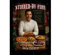 Stirred by Fire: A Cookbook of Passion, Culture, and Craveable Creativity - Inspired by Global Favorites and Massimo Bottura’s Spirit - Over 100+ Recipes