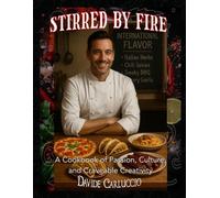 Stirred by Fire: A Cookbook of Passion, Culture, and Craveable Creativity - Inspired by Global Favorites and Massimo Bottura’s Spirit - Over 100+ Recipes