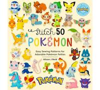 Stitch 50 PokeMon : Easy Sewing Patterns for Adorable PokeMon Felties: Easy Sewing Patterns for Adorable Pokémon Felties