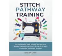 Stitch Pathway Training: Detailed sewing book helping new learners develop confidence accuracy and skill through structured handmade projects