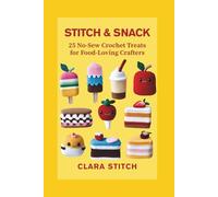 STITCH & SNACK: 25 No-Sew Crochet Treats for Food-Loving Crafters