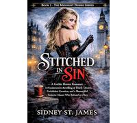 Stitched in Sin: A Gothic Horror Romance - A Frankenstein Retelling of Dark Desire, Forbidden Creation, and a Beautiful Seductive Monster Who Refused to Obey