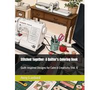 Stitched Together: A Quilter’s Coloring Book: Quilt-Inspired Designs for Calm & Creativity (Vol. 1)