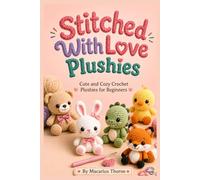 Stitched With Love Plushies: Cute and Cozy Crochet Plushies for Beginners