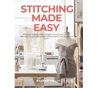 Stitching Made Easy: Thorough sewing book crafted for entry level creators learning essential thread handling patterns and decorative styles