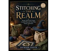 STITCHING THE REALM: Design and Create Unique Crochet Pieces for Your Next Fantasy Adventure