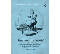 Stitching the World: Embroidered Maps and Women’s Geographical Education: Embroidered Maps and Women’s Geographical Education