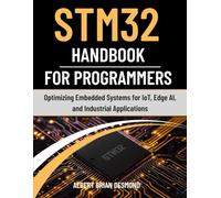 STM32 Handbook for Programmers: Optimizing Embedded Systems for IoT, Edge AI, and Industrial Applications
