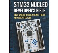 STM32 Nucleo Developer’s Bible: Real-World Applications, Tools, and Architecture