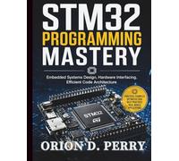 STM32 Programming Mastery: Embedded Systems Design, Hardware Interfacing, Efficient Code Architecture: 1