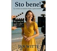 Sto Bene!: La verità su sentirsi bene a prescindere