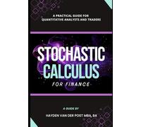 Stochastic Calculus for Finance: A Practical Guide for Quantitative Analysts and Traders: 1