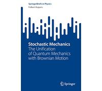 Stochastic Mechanics: The Unification of Quantum Mechanics with Brownian Motion