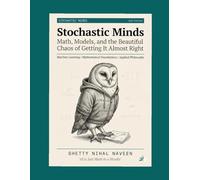 Stochastic Minds: Math, Models, and the Beautiful Chaos of Getting It Almost Right