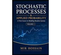 STOCHASTIC PROCESSES & APPLIED PROBABILITY: A First Course in Modeling Random Systems Volume 1