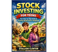 Stock Investing for Teens: Your step by step guide to growing wealth before adulthood