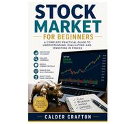 Stock Market for Beginners: A Complete Practical Guide to Understanding, Evaluating and Investing in Stocks