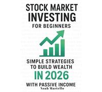 Stock Market Investing for Beginners: A Simple Step-by-Step Guide to Build Wealth in 2026 with Stocks, ETFs, Retirement Accounts, Passive Income, and Financial Freedom