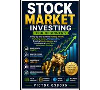 Stock Market Investing for Beginners: A Step-by-Step Guide to Building Wealth, Analyzing Stocks, Managing Risk, and Creating a Long-Term Investment Strategy