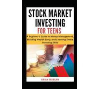 STOCK MARKET INVESTING FOR TEENS: A Beginner’s Guide to Money Management, Building Wealth Early, and Learning Smart Investing Skills