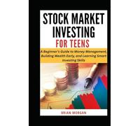 STOCK MARKET INVESTING FOR TEENS: A Beginner’s Guide to Money Management, Building Wealth Early, and Learning Smart Investing Skills