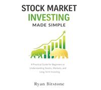 Stock Market Investing Made Simple: A Practical Guide for Beginners to Understanding Stocks, Markets, and Long-Term Investing