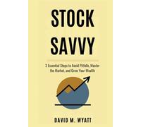 STOCK SAVVY: 3 Essential Steps to Avoid Pitfalls, Master the Market, and Grow Your Wealth