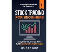 Stock Trading for Beginners: Learn How to Analyze Stocks, Manage Risk, and Build Consistent Trading Strategies