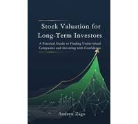 Stock Valuation for Long-Term Investors: A Practical Guide to Finding Undervalued Companies and Investing with Confidence