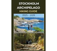 STOCKHOLM ARCHIPELAGO TRAIL HIKING GUIDE 2025 - 2026: Explore Sweden’s Island Wonderland with Scenic Hiking Trails, Ferry Routes, and Unforgettable Adventures
