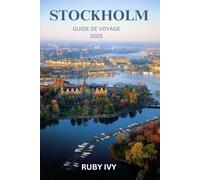 STOCKHOLM GUIDE DE VOYAGE 2025: Un voyage à travers la beauté intemporelle et les merveilles modernes de la Scandinavie
