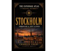 Stockholm, Through A Spy's Eyes: A Travel Guide to Neutrality, Cold War Espionage, and Secrets on the Baltic
