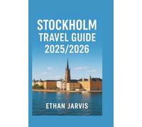 STOCKHOLM TRAVEL GUIDE 2025/2026: Explore Sweden’s Capital with Practical Tips, Local Insights, Maps, and Unforgettable Day Trips