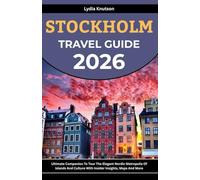 Stockholm Travel Guide 2026: Ultimate Companion To Tour The Elegant Nordic Metropolis Of Islands And Culture With Insider Insights, Maps And More