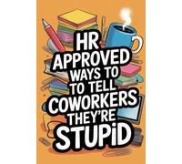 Stocking Fillers for Men: Human Resources Approved Ways To Tell Coworkers They're Stupid: 200 Hilarious and Witty One Liners for Adults or Boys with Weak Nerves