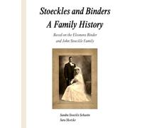 Stoeckles and Binders A Family History: Based on the Eleonora Binder and John Stoeckle Family