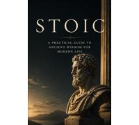 Stoic: A Practical Guide to Ancient Wisdom for Modern Life