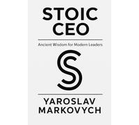 STOIC CEO: Ancient Wisdom for Leadership in Chaotic Times