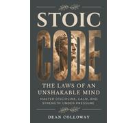 Stoic Code: The Laws of an Unshakable Mind: Master Discipline, Calm, and Strength Under Pressure in Thirty Practices