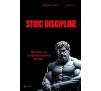 Stoic Discipline: The Power to Control Your Own Destiny
