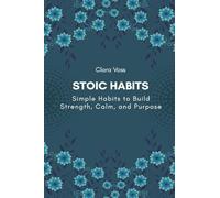 Stoic Habits: Simple Habits to Build Strength, Calm, and Purpose