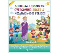Stoic Lesson on Overcoming Anger & Negative Moods for Kids: Stoicism Wisdom to Help Modern Children Manage Big Feelings, Control Anger, Calm Emotions, Build Inner Peace, & Self-Control: 2
