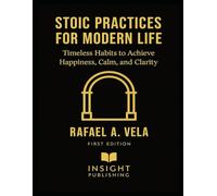 Stoic Practices for Modern Life: Timeless Habits to Achieve Happiness, Calm, and Clarity