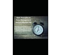 Stoic Principles to Time Management and an Effective Life: The 2 stoic concepts that changed my relationship with time & myself and changed my life