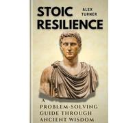 STOIC RESILIENCE: A Problem-Solving Guide Through Ancient Wisdom