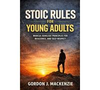 Stoic Rules for Young Adults: Marcus Aurelius’ Principles for Resilience, and Self-Respect