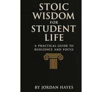 Stoic Wisdom for Student Life: A Practical Guide to Resilience and Focus: Build Your Inner Citadel, Conquer Procrastination, and Define Success on Your Own Terms