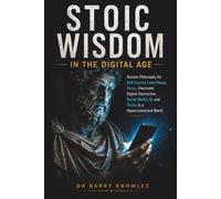 Stoic Wisdom in the Digital Age: Ancient Philosophy for Self-Control, Inner Peace, Focus, Overcome Digital Distraction, Social Media, AI, and Thrive in a Hyperconnected World