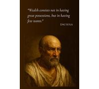 Stoic Wisdom Series: Epictetus Notebook - Wealth Consists Not in Having Great Possessions: Lined Journal for Deep Thinkers | 120 Pages | 6x9 inch | Stoicism & Philosophy